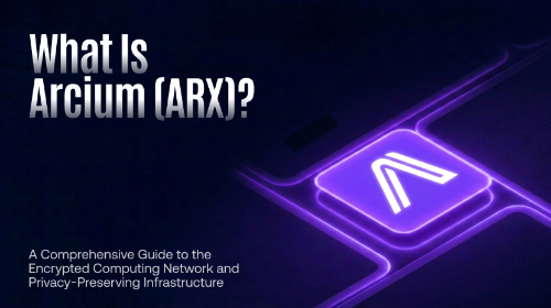 什么是 Arcium(ARX)?全面解析加密计算网络与隐私计算基础设施