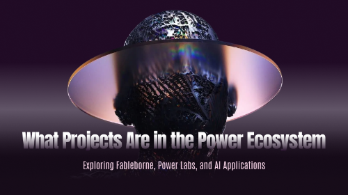 Power Protocol 生态有哪些项目?Fableborne、Power Labs 与 AI 应用全景