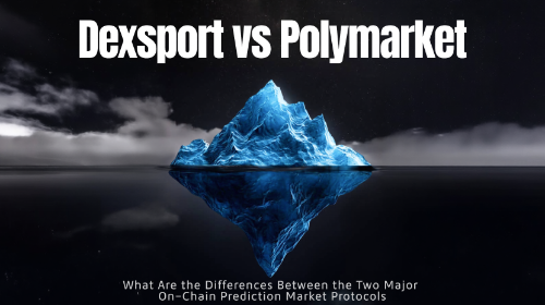 Dexsport vs Polymarket:两大链上预测市场协议有哪些差异?