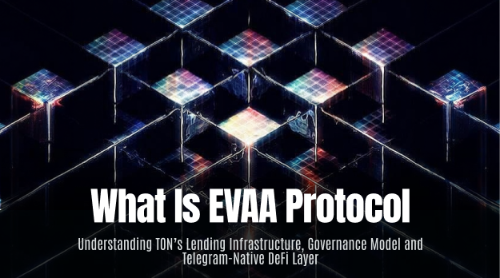 什么是 EVAA Protocol?全面理解 TON 生态借贷协议、治理机制与 Telegram DeFi 超级层