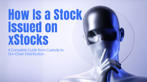 xStocks 的股票如何发行与运作?从托管到链上流通完整流程解析