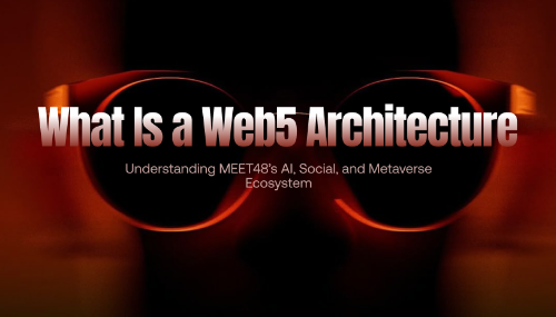 Web5 架构是什么?MEET48 的 AI、社交与元宇宙生态解析