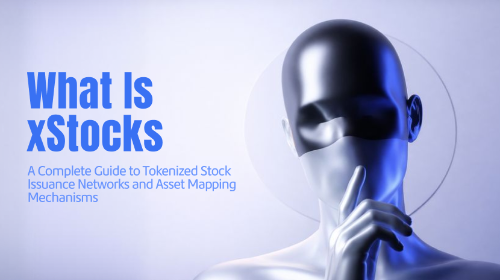 什么是 xStocks?全面理解链上股票发行网络与资产映射机制