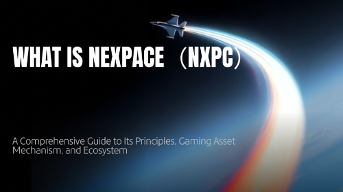 什么是 NEXPACE(NXPC)?全面理解其原理、游戏资产机制与生态