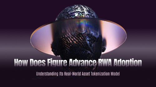 Figure 如何推动 RWA 发展?真实世界资产上链模式解析