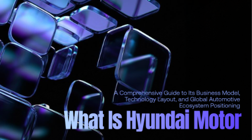 什么是现代汽车（Hyundai Motor）？全面理解其商业模式、技术布局与全球汽车生态定位