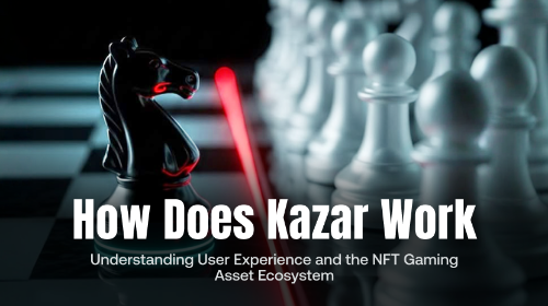 Kazar 如何运作?解析用户体验与 NFT 游戏资产生态