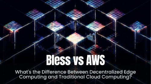 Bless vs AWS:去中心化边缘计算与传统云计算有什么区别
